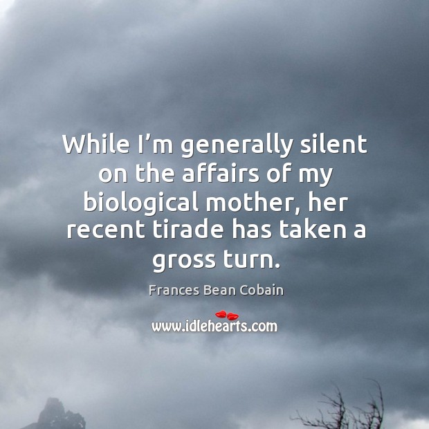 While I’m generally silent on the affairs of my biological mother, her recent tirade has taken a gross turn. Frances Bean Cobain Picture Quote