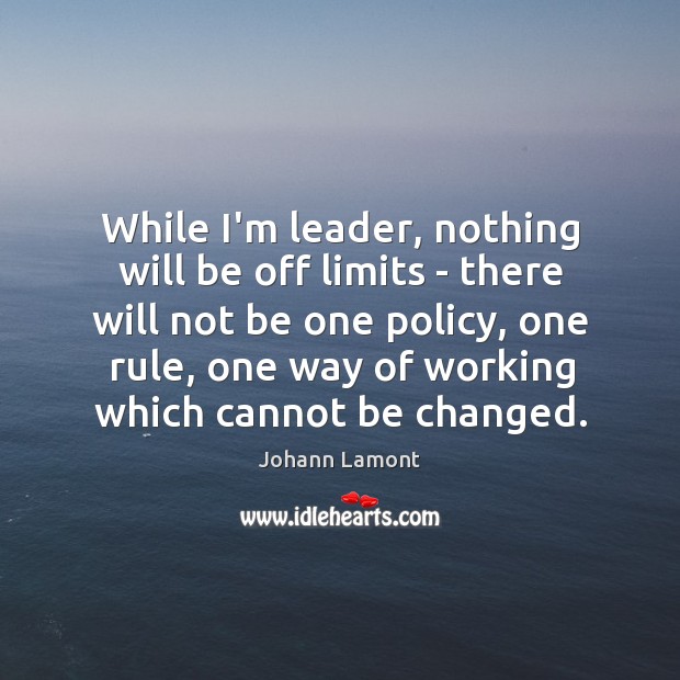 While I’m leader, nothing will be off limits – there will not Johann Lamont Picture Quote