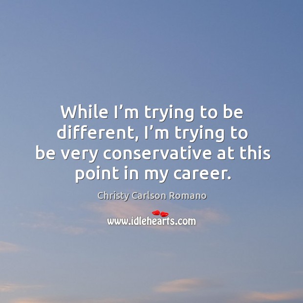 While I’m trying to be different, I’m trying to be very conservative at this point in my career. Christy Carlson Romano Picture Quote