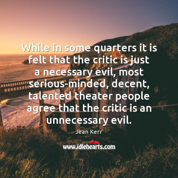 While in some quarters it is felt that the critic is just Jean Kerr Picture Quote