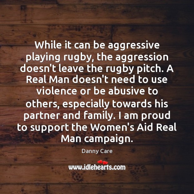 While it can be aggressive playing rugby, the aggression doesn’t leave the Danny Care Picture Quote