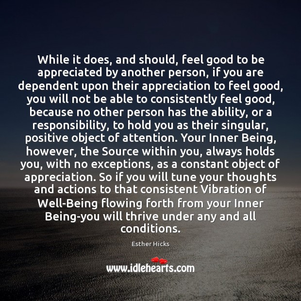 While it does, and should, feel good to be appreciated by another Esther Hicks Picture Quote