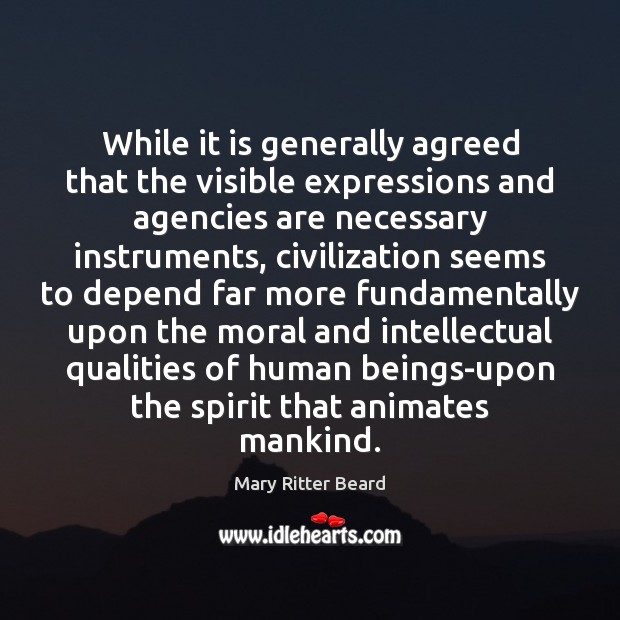 While it is generally agreed that the visible expressions and agencies are Mary Ritter Beard Picture Quote