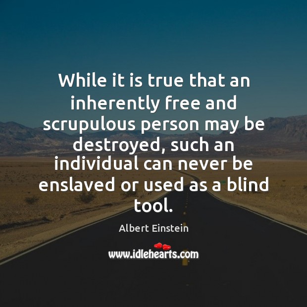 While it is true that an inherently free and scrupulous person may Albert Einstein Picture Quote