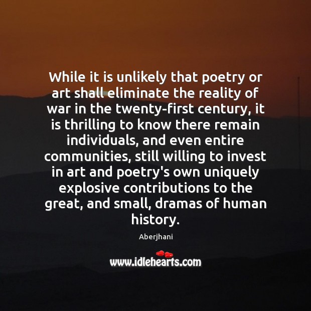 While it is unlikely that poetry or art shall eliminate the reality Image