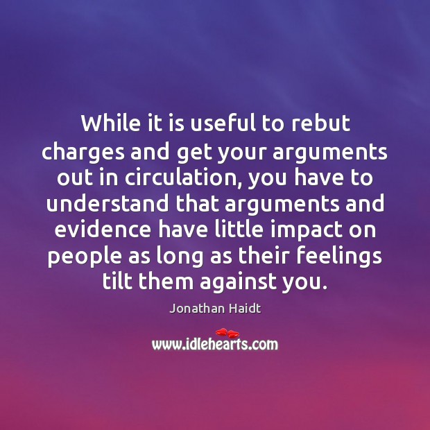 While it is useful to rebut charges and get your arguments out Jonathan Haidt Picture Quote