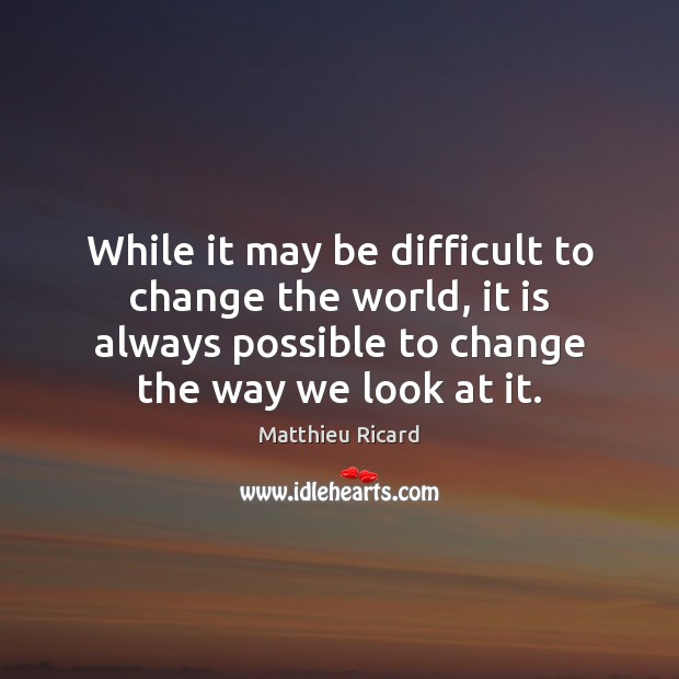 While it may be difficult to change the world, it is always Matthieu Ricard Picture Quote