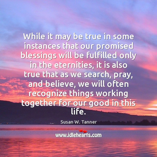 While it may be true in some instances that our promised blessings Susan W. Tanner Picture Quote