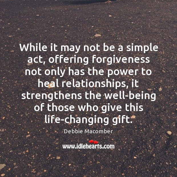 While it may not be a simple act, offering forgiveness not only Debbie Macomber Picture Quote