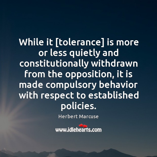 While it [tolerance] is more or less quietly and constitutionally withdrawn from Herbert Marcuse Picture Quote