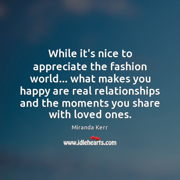 While it’s nice to appreciate the fashion world… what makes you happy 