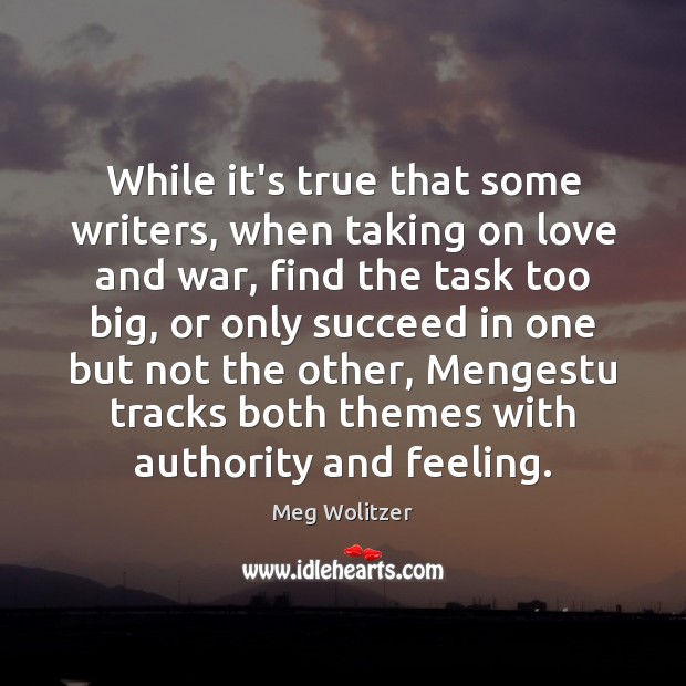 While it’s true that some writers, when taking on love and war, Meg Wolitzer Picture Quote