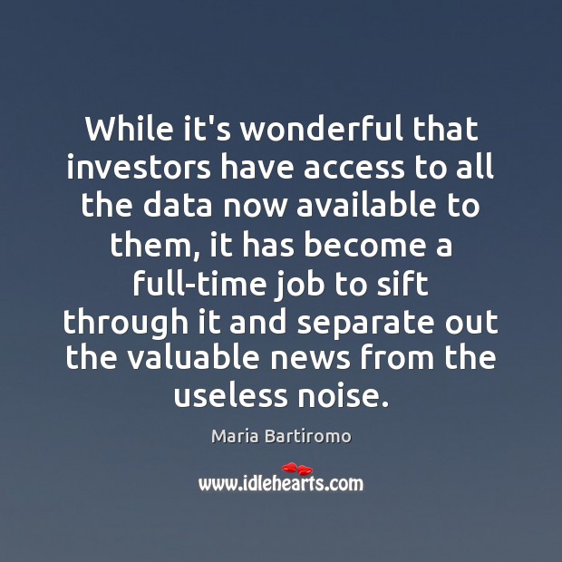 While it’s wonderful that investors have access to all the data now Maria Bartiromo Picture Quote