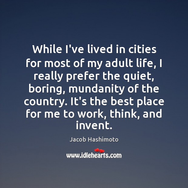 While I’ve lived in cities for most of my adult life, I Jacob Hashimoto Picture Quote