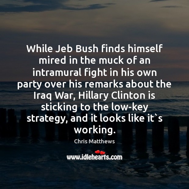 While Jeb Bush finds himself mired in the muck of an intramural Chris Matthews Picture Quote