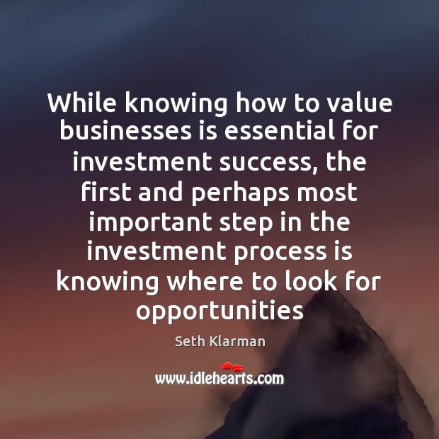 While knowing how to value businesses is essential for investment success, the Seth Klarman Picture Quote