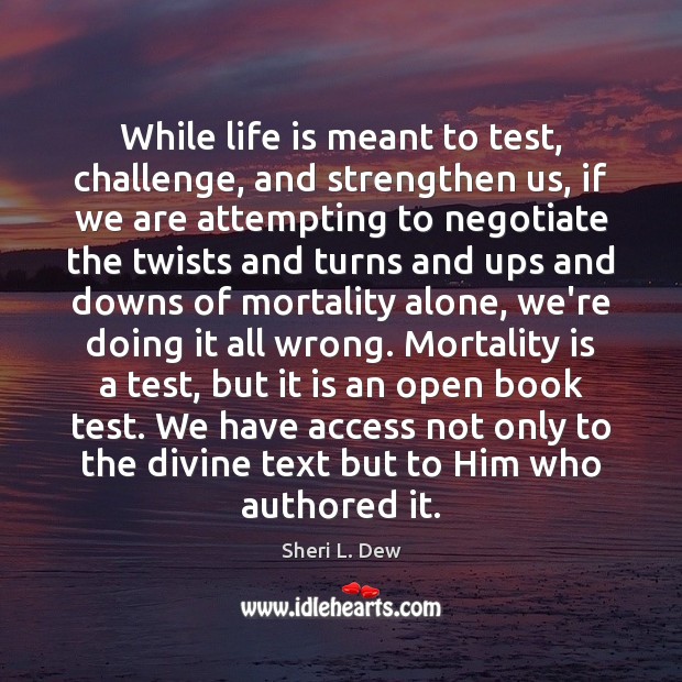 While life is meant to test, challenge, and strengthen us, if we Sheri L. Dew Picture Quote