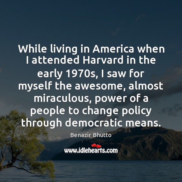 While living in America when I attended Harvard in the early 1970s, Benazir Bhutto Picture Quote