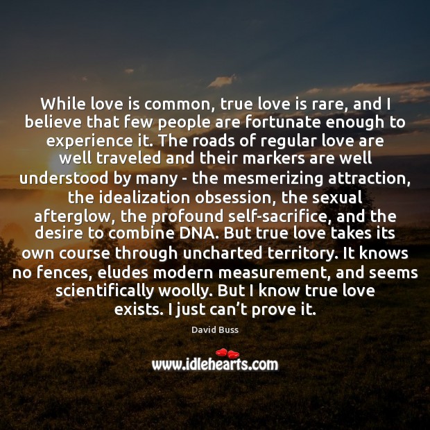 While love is common, true love is rare, and I believe that David Buss Picture Quote