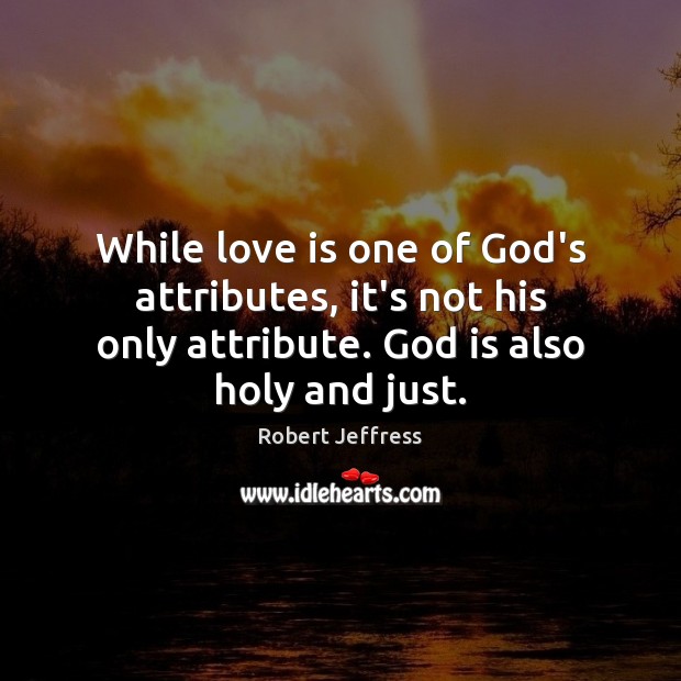While love is one of God’s attributes, it’s not his only attribute. Image