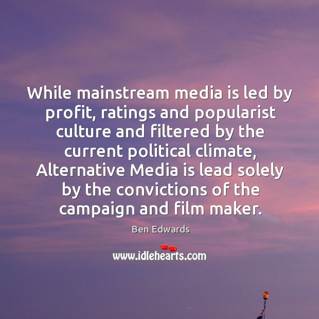 While mainstream media is led by profit, ratings and popularist culture and filtered by Image