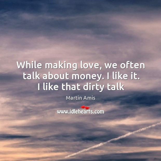 While making love, we often talk about money. I like it. I like that dirty talk. Image