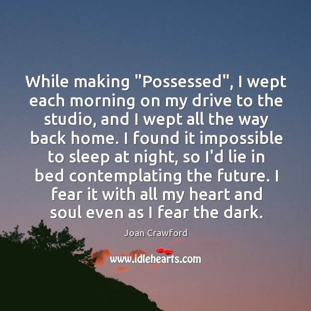While making “Possessed”, I wept each morning on my drive to the Joan Crawford Picture Quote