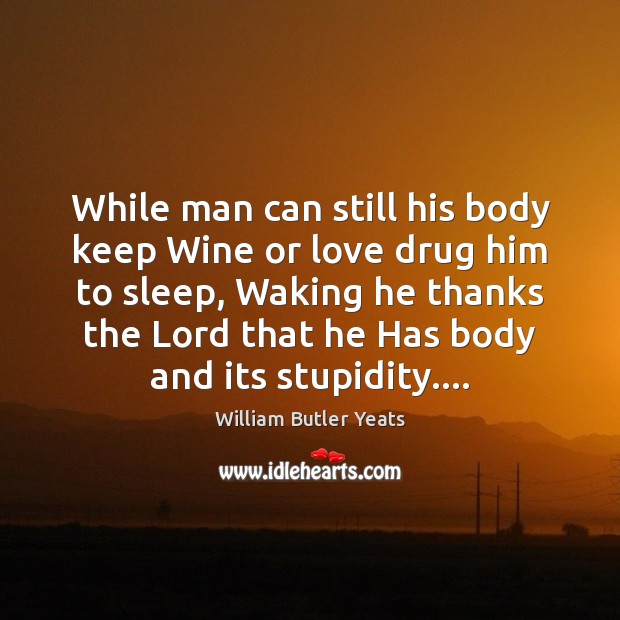While man can still his body keep Wine or love drug him William Butler Yeats Picture Quote