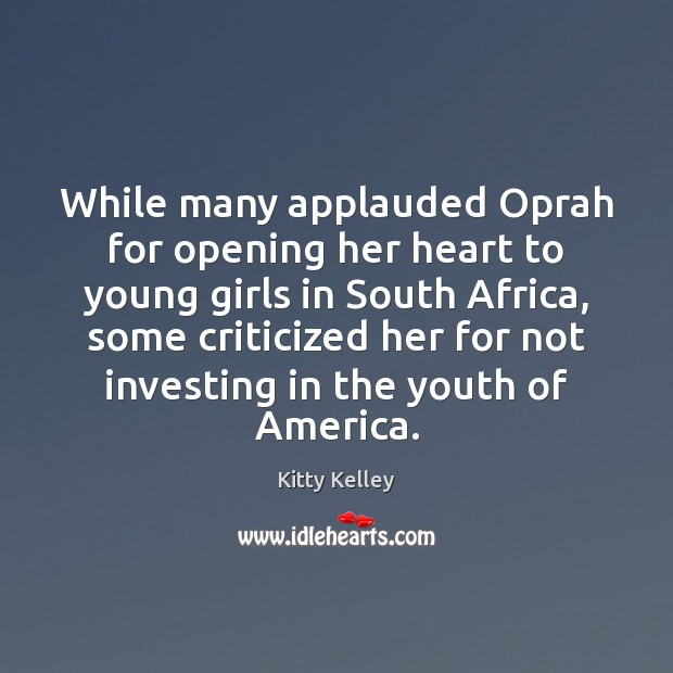 While many applauded Oprah for opening her heart to young girls in Kitty Kelley Picture Quote
