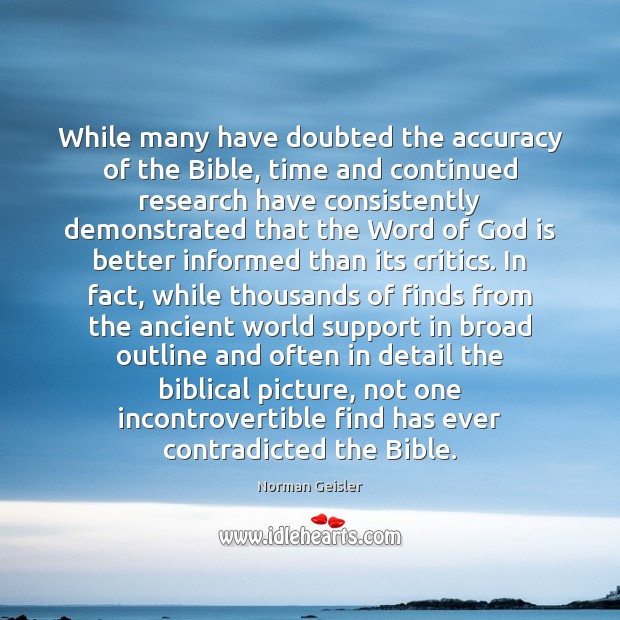 While many have doubted the accuracy of the Bible, time and continued Norman Geisler Picture Quote