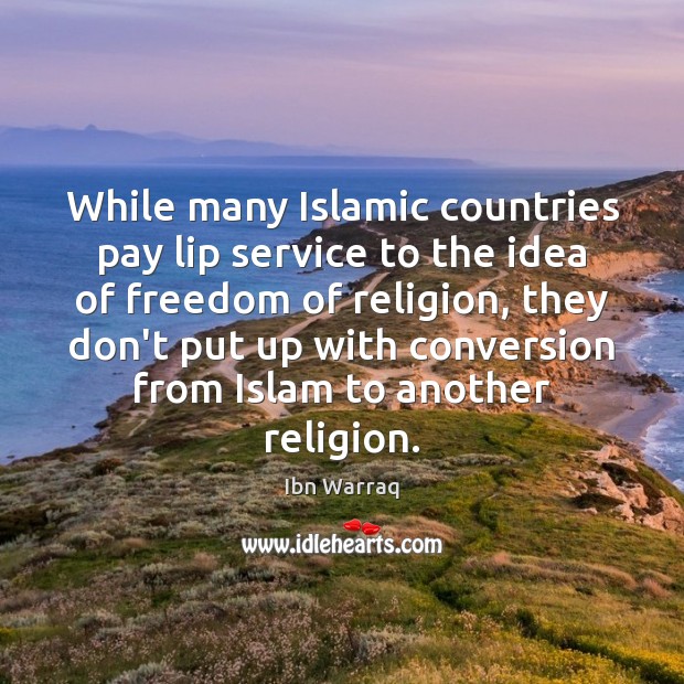 While many Islamic countries pay lip service to the idea of freedom Ibn Warraq Picture Quote