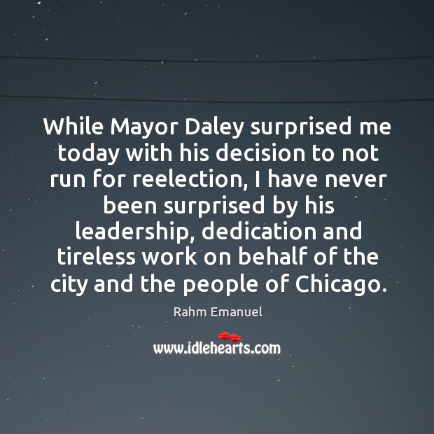 While Mayor Daley surprised me today with his decision to not run Rahm Emanuel Picture Quote