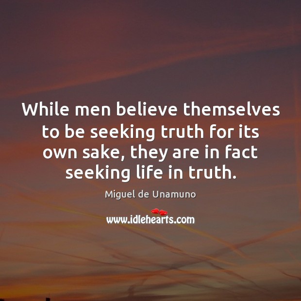 While men believe themselves to be seeking truth for its own sake, Miguel de Unamuno Picture Quote