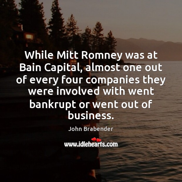 While Mitt Romney was at Bain Capital, almost one out of every 