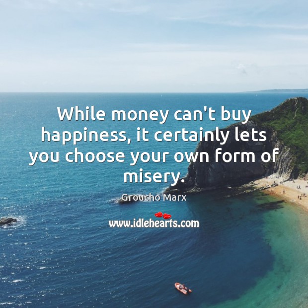 While money can’t buy happiness, it certainly lets you choose your own form of misery. Image