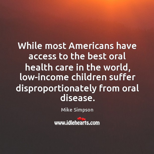 While most americans have access to the best oral health care in the world, low-income Income Quotes Image