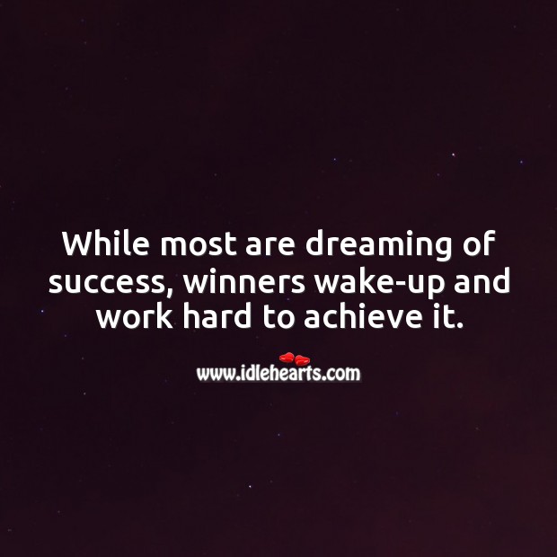 While most are dreaming of success, winners wake-up and work hard to achieve it. Success Quotes Image