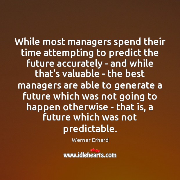 While most managers spend their time attempting to predict the future accurately Image