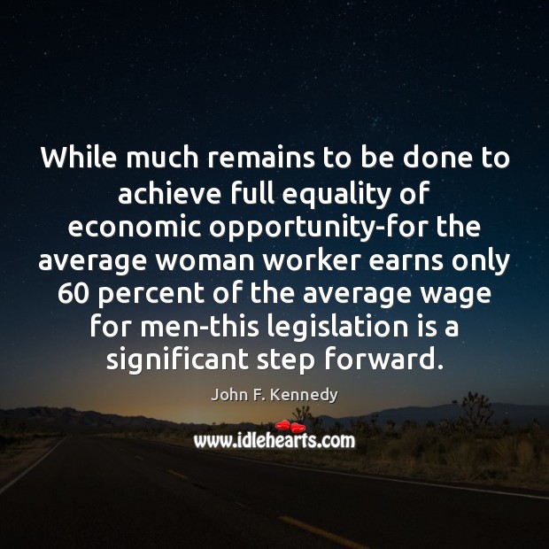 While much remains to be done to achieve full equality of economic John F. Kennedy Picture Quote