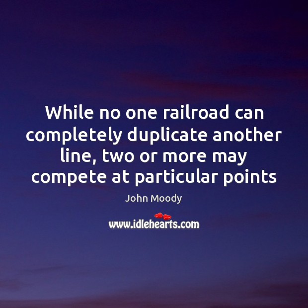 While no one railroad can completely duplicate another line, two or more Image