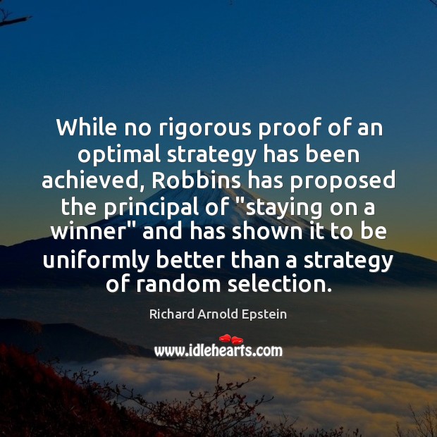 While no rigorous proof of an optimal strategy has been achieved, Robbins Richard Arnold Epstein Picture Quote
