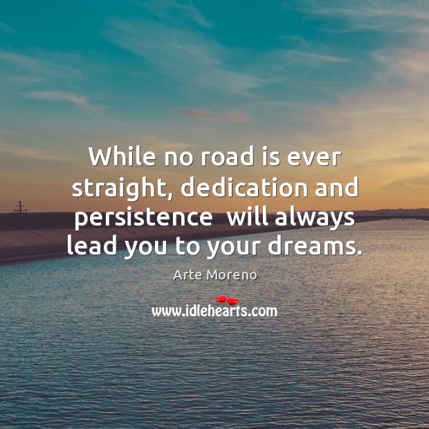 While no road is ever straight, dedication and persistence  will always lead Arte Moreno Picture Quote