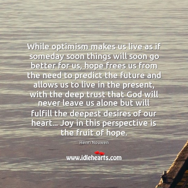 While optimism makes us live as if someday soon things will soon Henri Nouwen Picture Quote