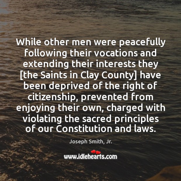 While other men were peacefully following their vocations and extending their interests Joseph Smith, Jr. Picture Quote