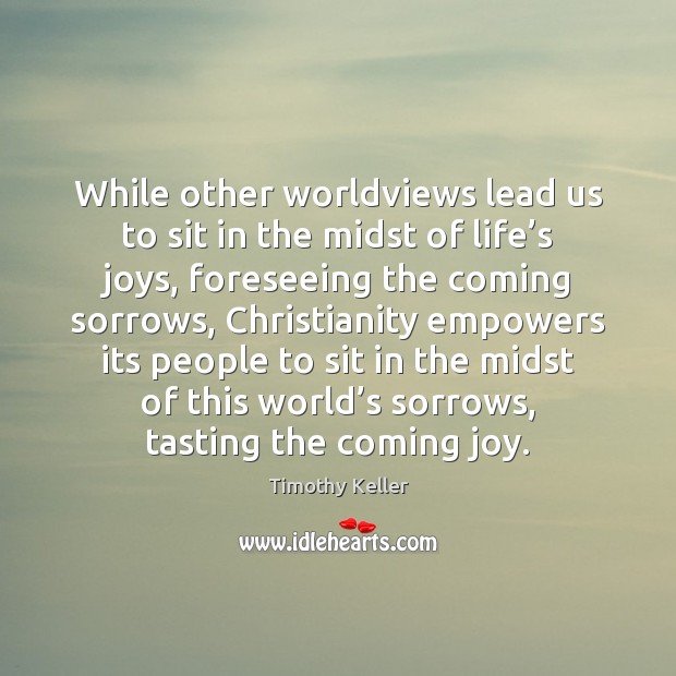While other worldviews lead us to sit in the midst of life’ Image