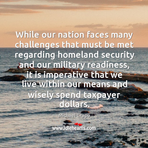 While our nation faces many challenges that must be met regarding homeland security and Michael Crapo Picture Quote