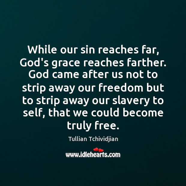 While our sin reaches far, God’s grace reaches farther. God came after Tullian Tchividjian Picture Quote