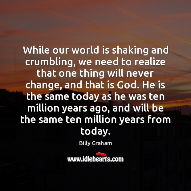 While our world is shaking and crumbling, we need to realize that Billy Graham Picture Quote