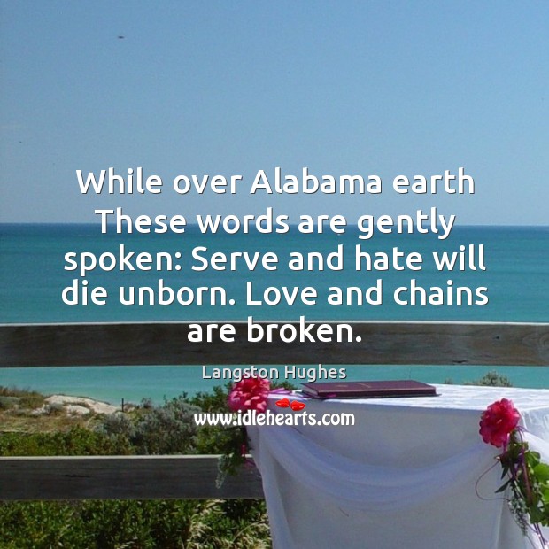 While over Alabama earth These words are gently spoken: Serve and hate Image