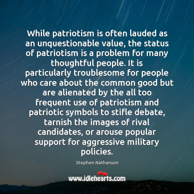While patriotism is often lauded as an unquestionable value, the status of Stephen Nathanson Picture Quote